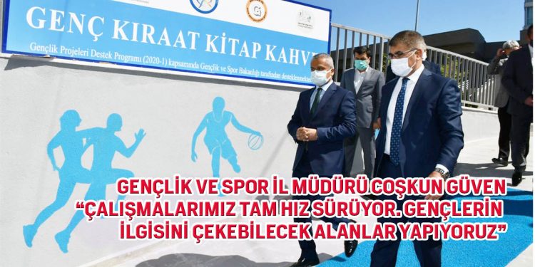 GENÇLİK VE SPOR İL MÜDÜRÜ COŞKUN GÜVEN:“ÇALIŞMALARIMIZ TAM HIZ SÜRÜYOR. GENÇLERİN İLGİSİNİ ÇEKEBİLECEK ALANLAR YAPIYORUZ”