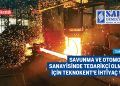SAVUNMA VE OTOMOTİV SANAYİSİNDE TEDARİKÇİ OLMAK İÇİN TEKNOKENT’E İHTİYAÇ VAR
