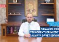 SANAYİCİLERİMİZİ TEKNOKENTLERİMİZDE YER ALMAYA DAVET EDİYORUM