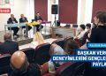 BAŞKAN VERGİLİ DENEYİMLERİNİ GENÇLERLE PAYLAŞTI