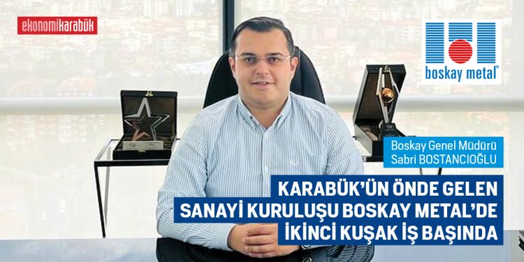 KARABÜK’ÜN ÖNDE GELENSANAYİ KURULUŞU BOSKAY METAL’DEİKİNCİ KUŞAK İŞ BAŞINDA