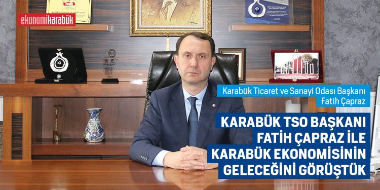 KARABÜK TSO BAŞKANI FATİH ÇAPRAZ İLE KARABÜK EKONOMİSİNİN GELECEĞİNİ GÖRÜŞTÜK