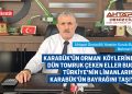 KARABÜK’ÜN ORMAN KÖYLERİNDEN DÜN TOMRUK ÇEKEN ELLER BUGÜN TÜRKİYE’NİN LİMANLARINDA KARABÜK’ÜN BAYRAĞINI TAŞIYOR