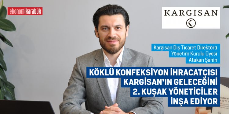 KÖKLÜ KONFEKSİYON İHRACATÇISI KARGİSAN’IN GELECEĞİNİ 2. KUŞAK YÖNETİCİLER İNŞA EDİYOR