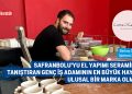 SAFRANBOLU’YU EL YAPIMI SERAMİKLE TANIŞTIRAN GENÇ İŞ ADAMININ EN BÜYÜK HAYALİ ULUSAL BİR MARKA OLMAK