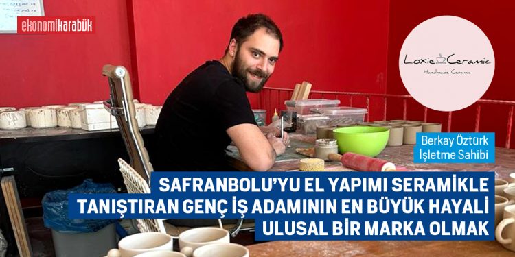 SAFRANBOLU’YU EL YAPIMI SERAMİKLE TANIŞTIRAN GENÇ İŞ ADAMININ EN BÜYÜK HAYALİ ULUSAL BİR MARKA OLMAK
